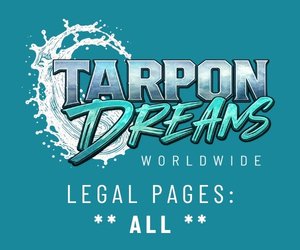 Tarpon Dreams - Legal Pages - ALL Tarpon Dreams Legal Pages ALL