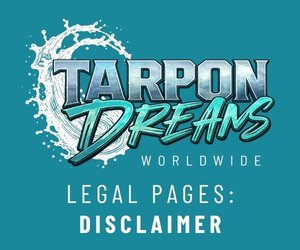 Tarpon Dreams - Legal Pages - DISCLAIMER Tarpon Dreams Legal Pages DISCLAIMER