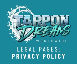 Tarpon Dreams - Legal Pages - PRIVACY POLICY Tarpon Dreams Legal Pages PRIVACY POLICY