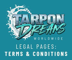 Tarpon Dreams - Legal Pages - TERMS & CONDITIONS Tarpon Dreams Legal Pages: TERMS & CONDITIONS