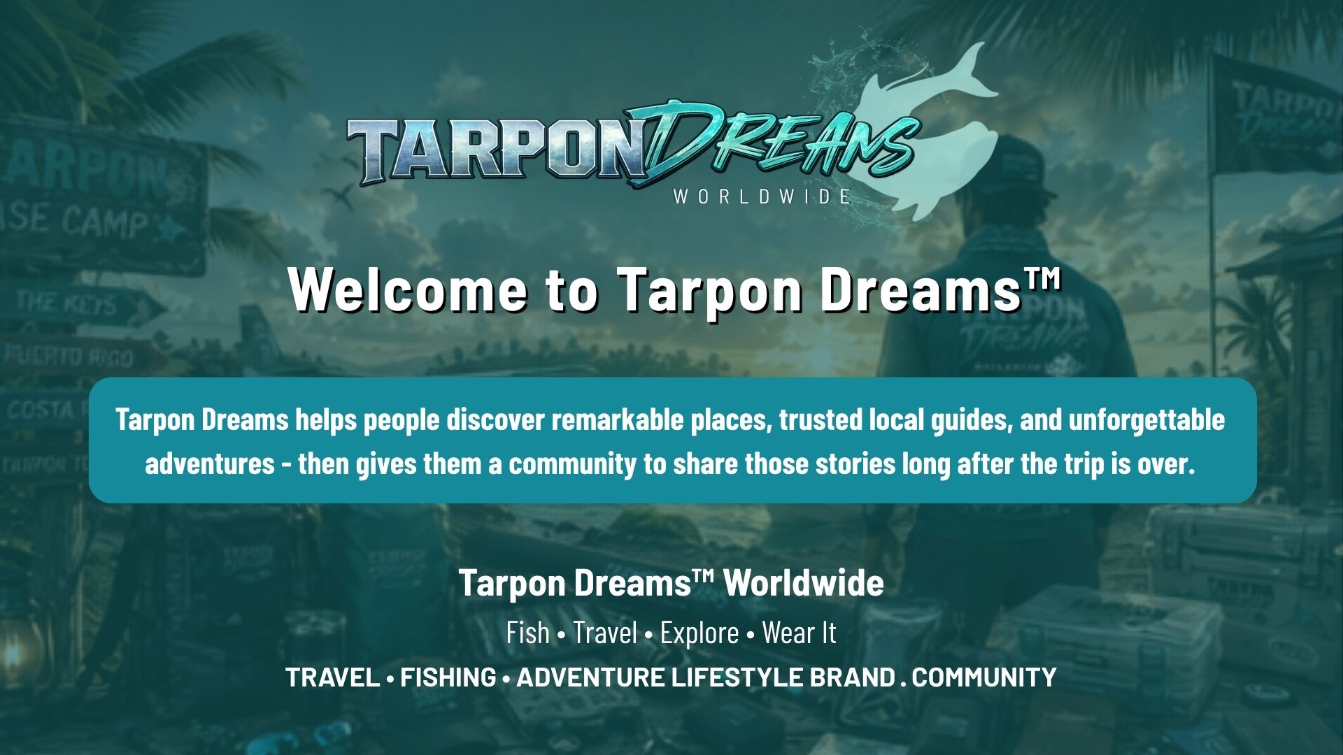 The Welcome Film - The Tarpon Dreams™ Worldwide Welcome Film introduces a destination fishing and travel lifestyle brand focused on exploration, trusted local guides, authentic adventures, travel inspiration, community, apparel, and helping people rediscover the wonder of remarkable places around the world.